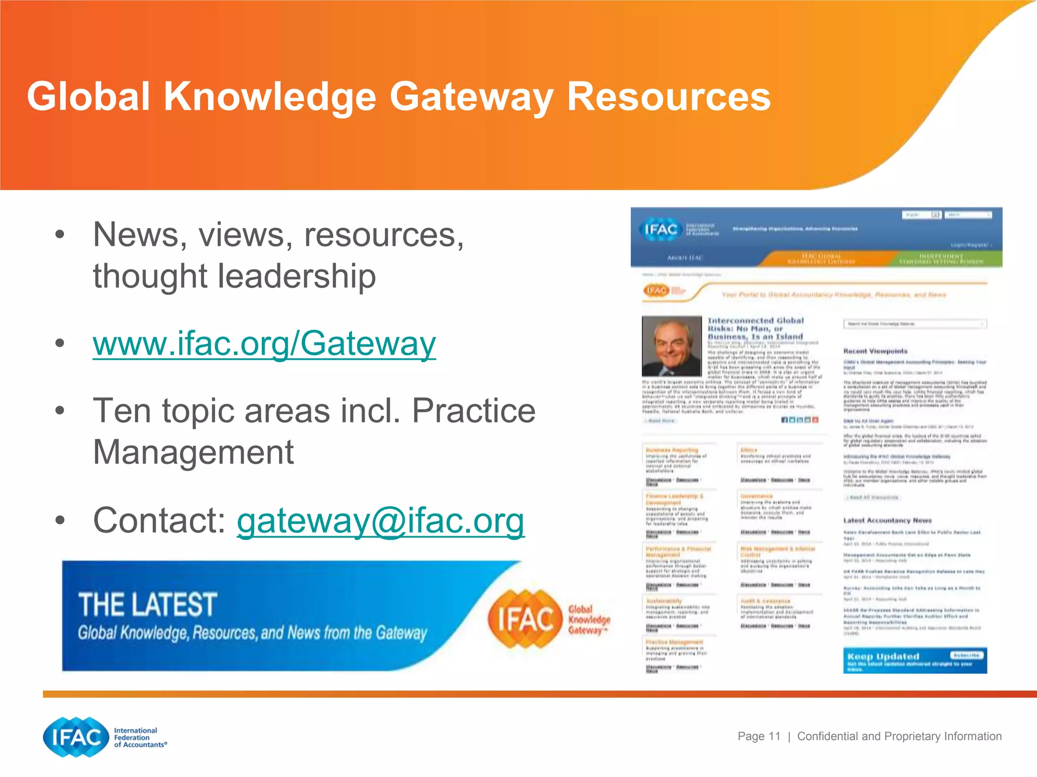 Page 11 | Confidential and Proprietary Information
• News, views, resources,
thought leadership
• www.ifac.org/Gateway
• Ten topic areas incl. Practice
Management
• Contact: gateway@ifac.org
Global Knowledge Gateway Resources
 
