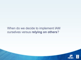 When do we decide to implement IAM
ourselves versus relying on others?
 