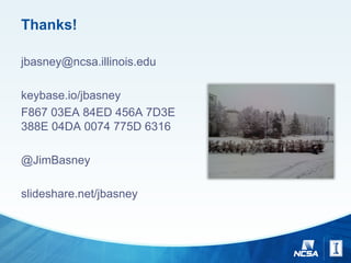 Thanks!
jbasney@ncsa.illinois.edu
keybase.io/jbasney
F867 03EA 84ED 456A 7D3E
388E 04DA 0074 775D 6316
@JimBasney
slideshare.net/jbasney
 