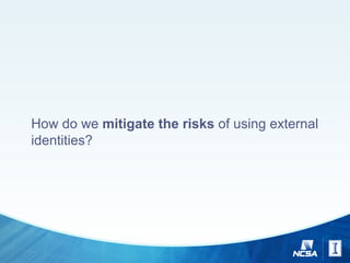 How do we mitigate the risks of using external
identities?
 