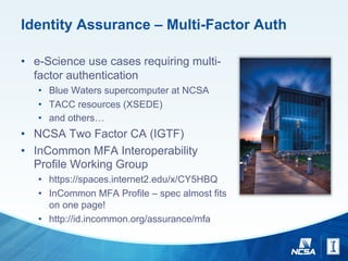 Identity Assurance – Multi-Factor Auth
• e-Science use cases requiring multi-
factor authentication
• Blue Waters supercom...