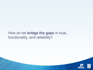 How do we bridge the gaps in trust,
functionality, and reliability?
 