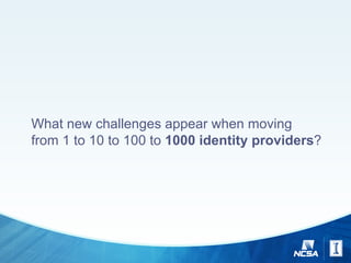 What new challenges appear when moving
from 1 to 10 to 100 to 1000 identity providers?
 