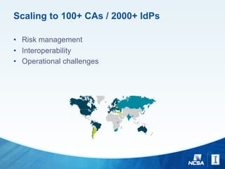 Scaling to 100+ CAs / 2000+ IdPs
• Risk management
• Interoperability
• Operational challenges
 