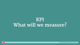 #iMEDIA2016 @danaditomaso
KPI
What will we measure?
 