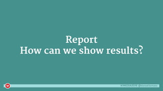 #iMEDIA2016 @danaditomaso
Report
How can we show results?
 