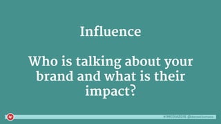 #iMEDIA2016 @danaditomaso
Influence
Who is talking about your
brand and what is their
impact?
 