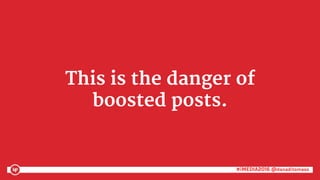 #iMEDIA2016 @danaditomaso#iMEDIA2016 @danaditomaso
This is the danger of
boosted posts.
 