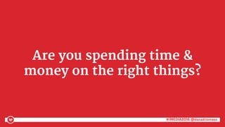 #iMEDIA2016 @danaditomaso#iMEDIA2016 @danaditomaso
Are you spending time &
money on the right things?
 