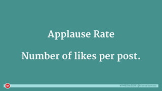 #iMEDIA2016 @danaditomaso
Applause Rate
Number of likes per post.
 