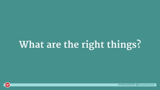#iMEDIA2016 @danaditomaso
What are the right things?
 