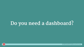 #iMEDIA2016 @danaditomaso
Do you need a dashboard?
 