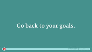 #iMEDIA2016 @danaditomaso
Go back to your goals.
 