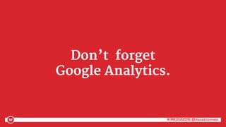 #iMEDIA2016 @danaditomaso#iMEDIA2016 @danaditomaso
Don’t forget
Google Analytics.
 