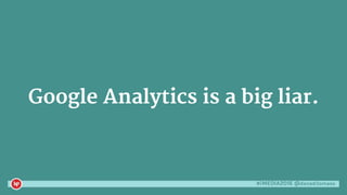 #iMEDIA2016 @danaditomaso
Google Analytics is a big liar.
 