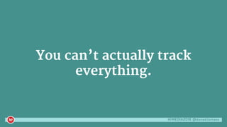 #iMEDIA2016 @danaditomaso
You can’t actually track
everything.
 