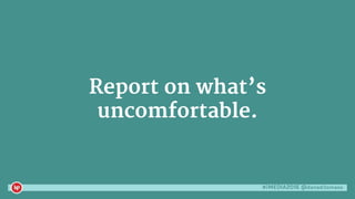 #iMEDIA2016 @danaditomaso
Report on what’s
uncomfortable.
 