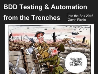 BDD Testing & Automation
from the Trenches Into the Box 2016
Gavin Pickin
 