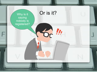 Or is it?Why is it
saying
nobody is
registered?
 