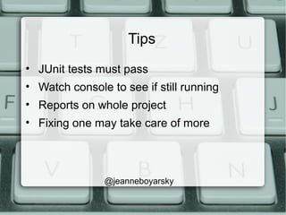 Tips
• JUnit tests must pass
• Watch console to see if still running
• Reports on whole project
• Fixing one may take care...