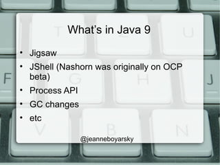 What’s in Java 9
• Jigsaw
• JShell (Nashorn was originally on OCP
beta)
• Process API
• GC changes
• etc
@jeanneboyarsky
 