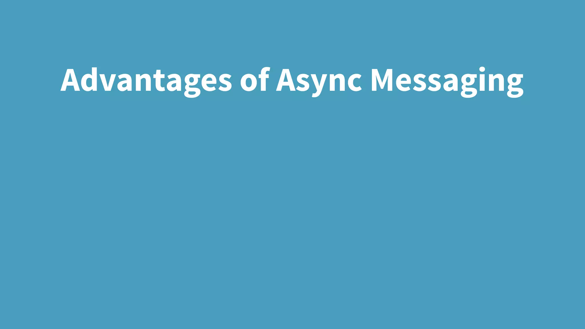 Advantages of Async Messaging
 