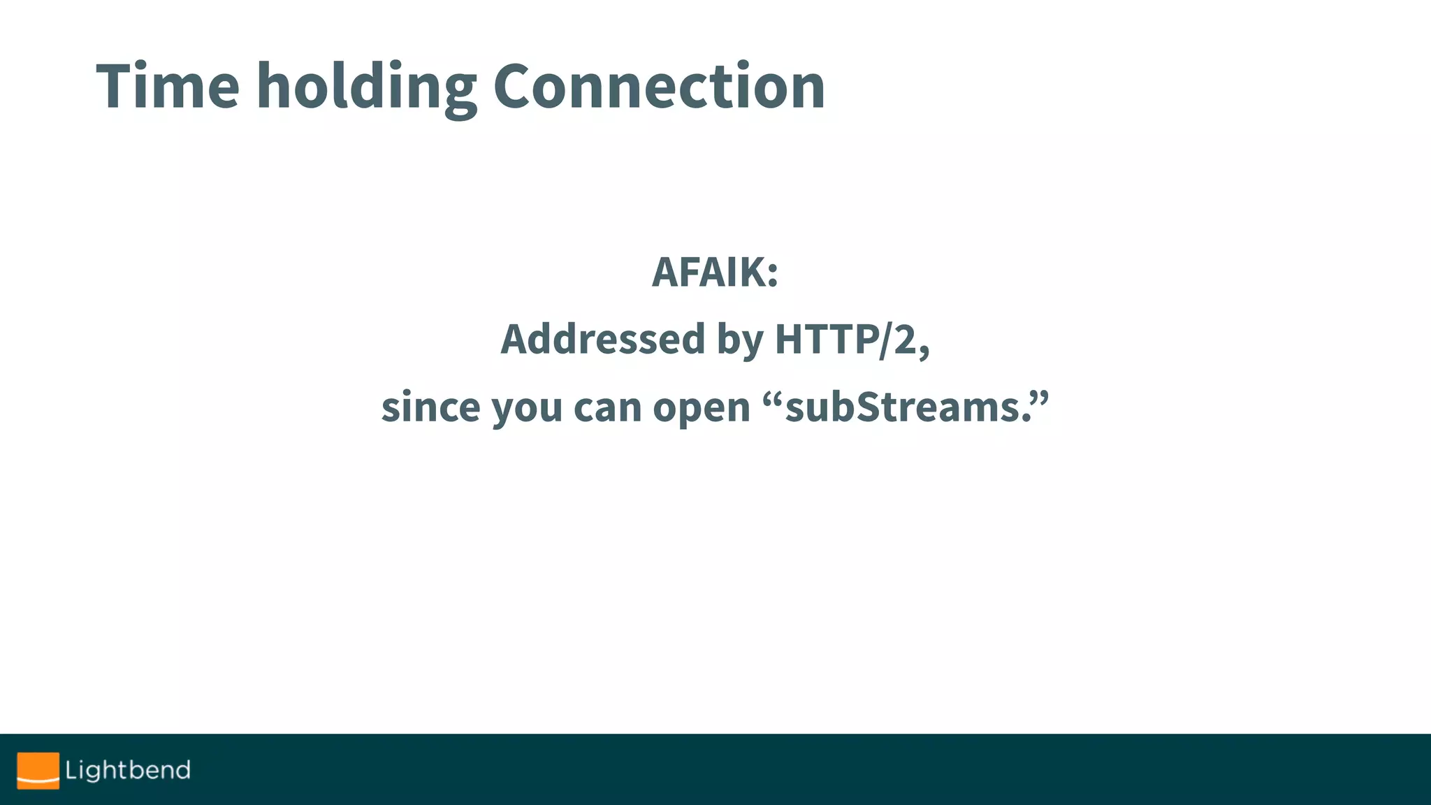 Time holding Connection
AFAIK:
Addressed by HTTP/2,
since you can open “subStreams.”
 