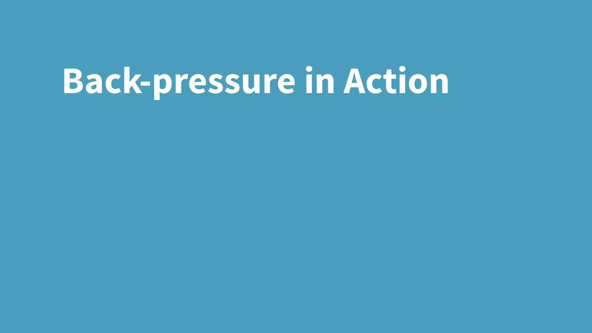 Back-pressure in Action
 