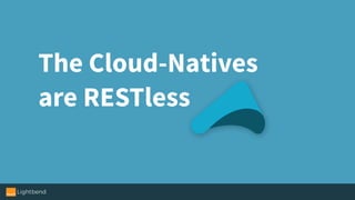 The Cloud-Natives
are RESTless
 