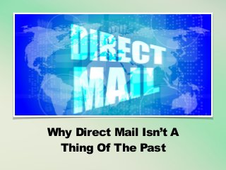 Why Direct Mail Isn’t A
Thing Of The Past
 