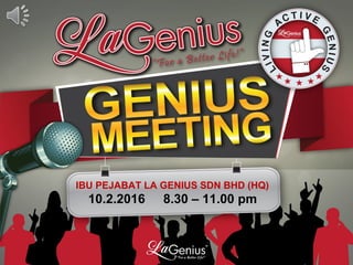 10.2.2016 8.30 – 11.00 pm
IBU PEJABAT LA GENIUS SDN BHD (HQ)
 