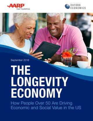 How People Over 50 Are Driving
Economic and Social Value in the US
September 2016
THE
LONGEVITY
ECONOMY
 