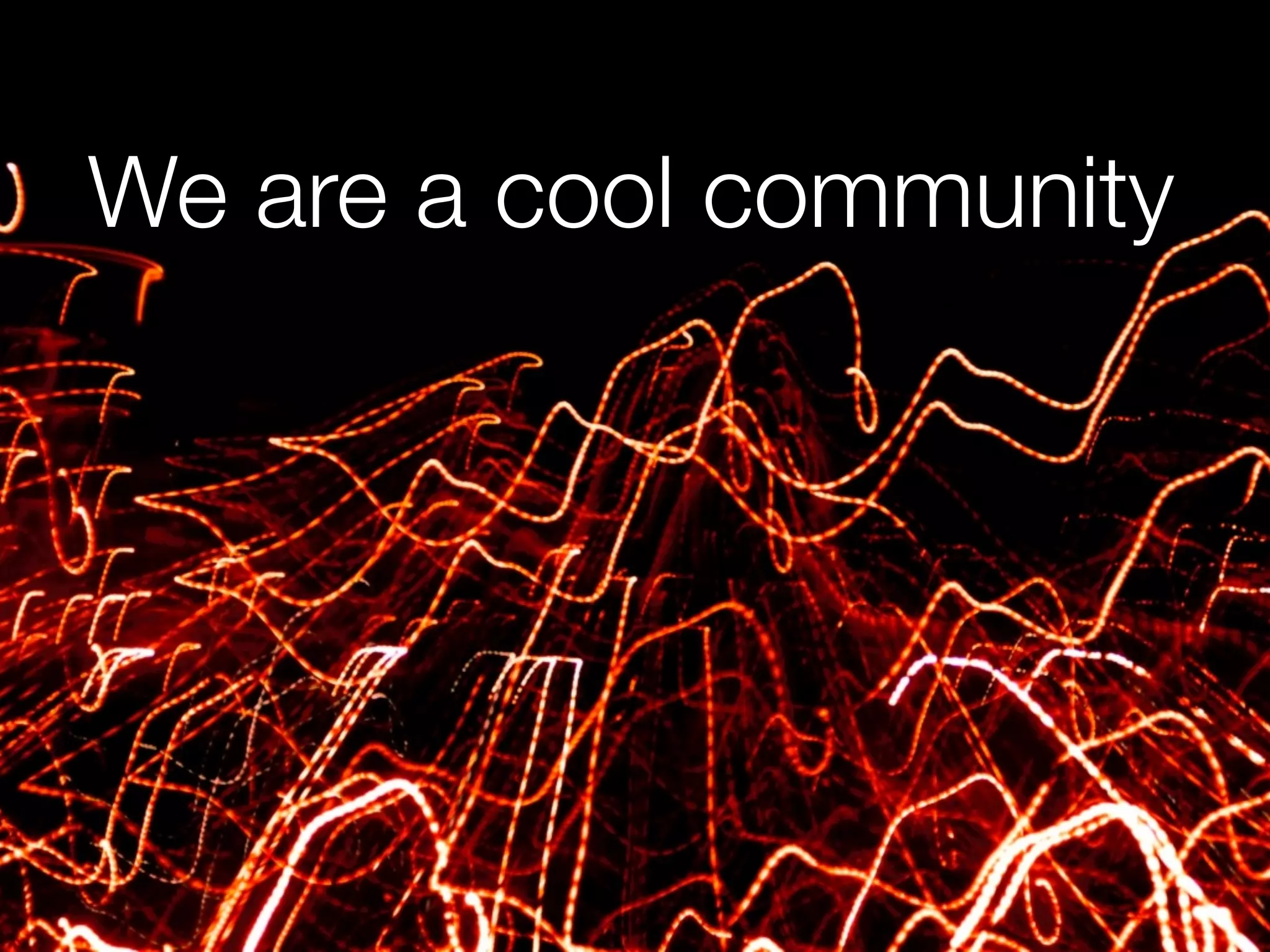 We are a cool community
 