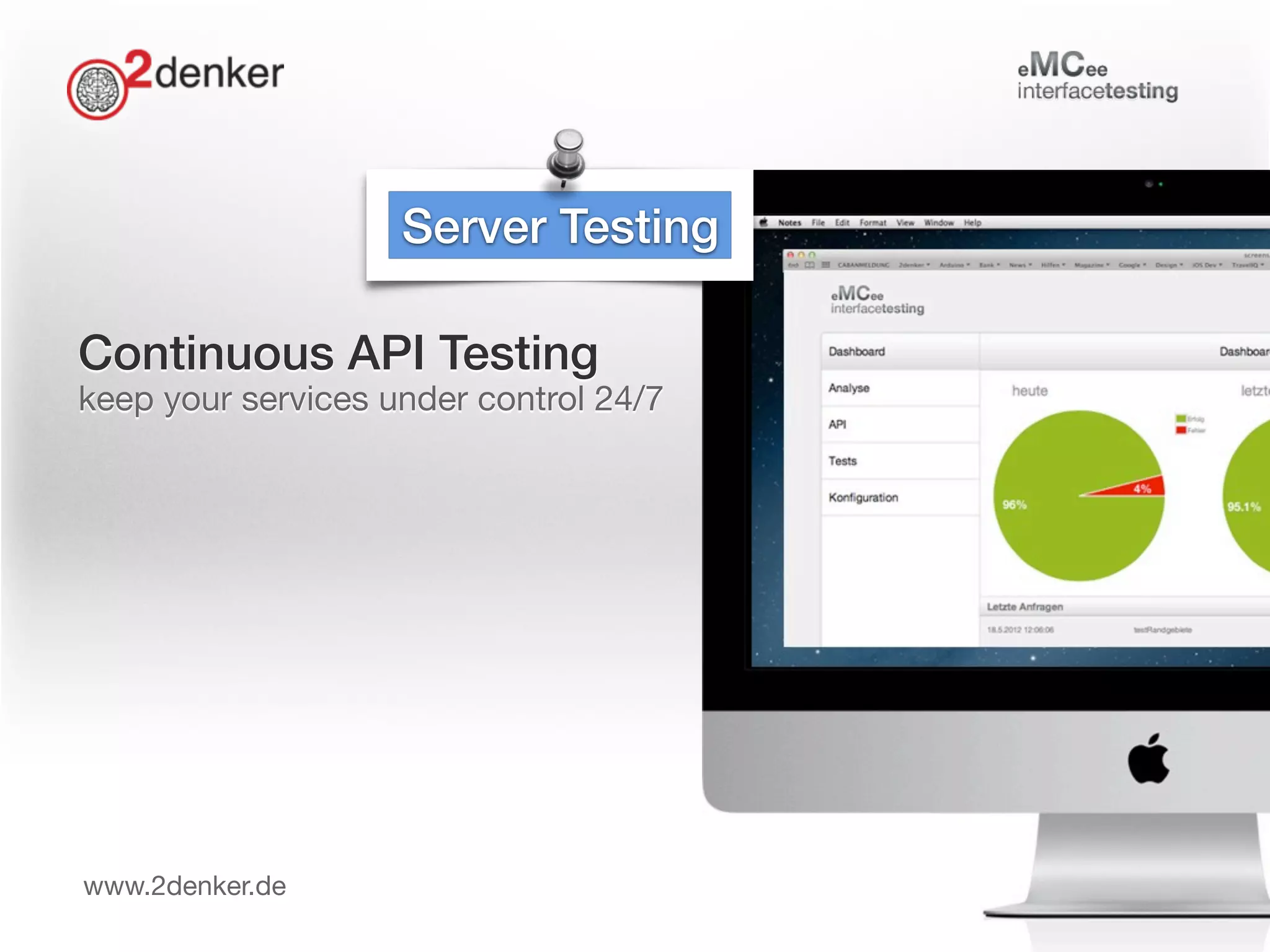 Continuous API Testing
keep your services under control 24/7
Norbert Hartl norbert@2denker.de
www.2denker.de
Server Testing
 