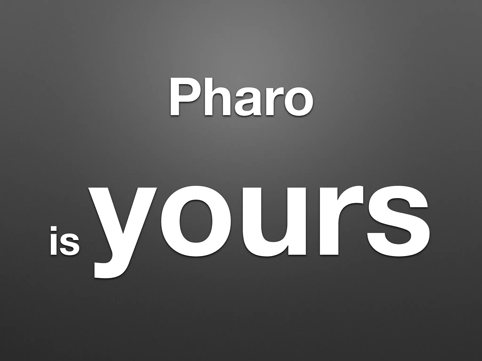 Pharo
is yours
 