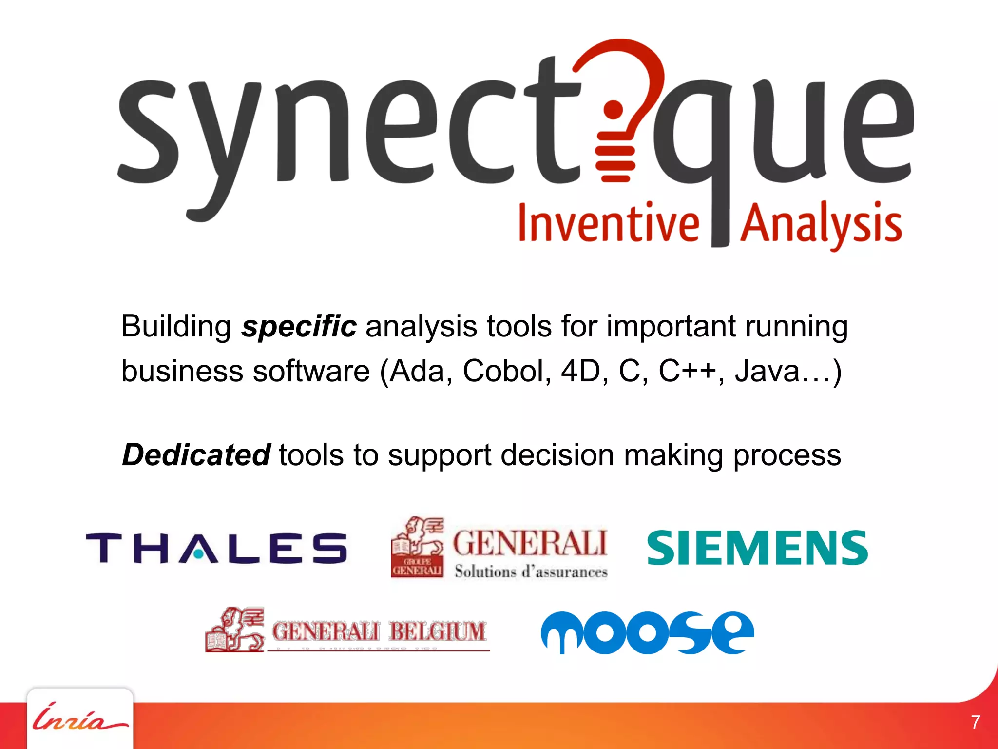 Building specific analysis tools for important running
business software (Ada, Cobol, 4D, C, C++, Java…)
Dedicated tools to support decision making process
7
 