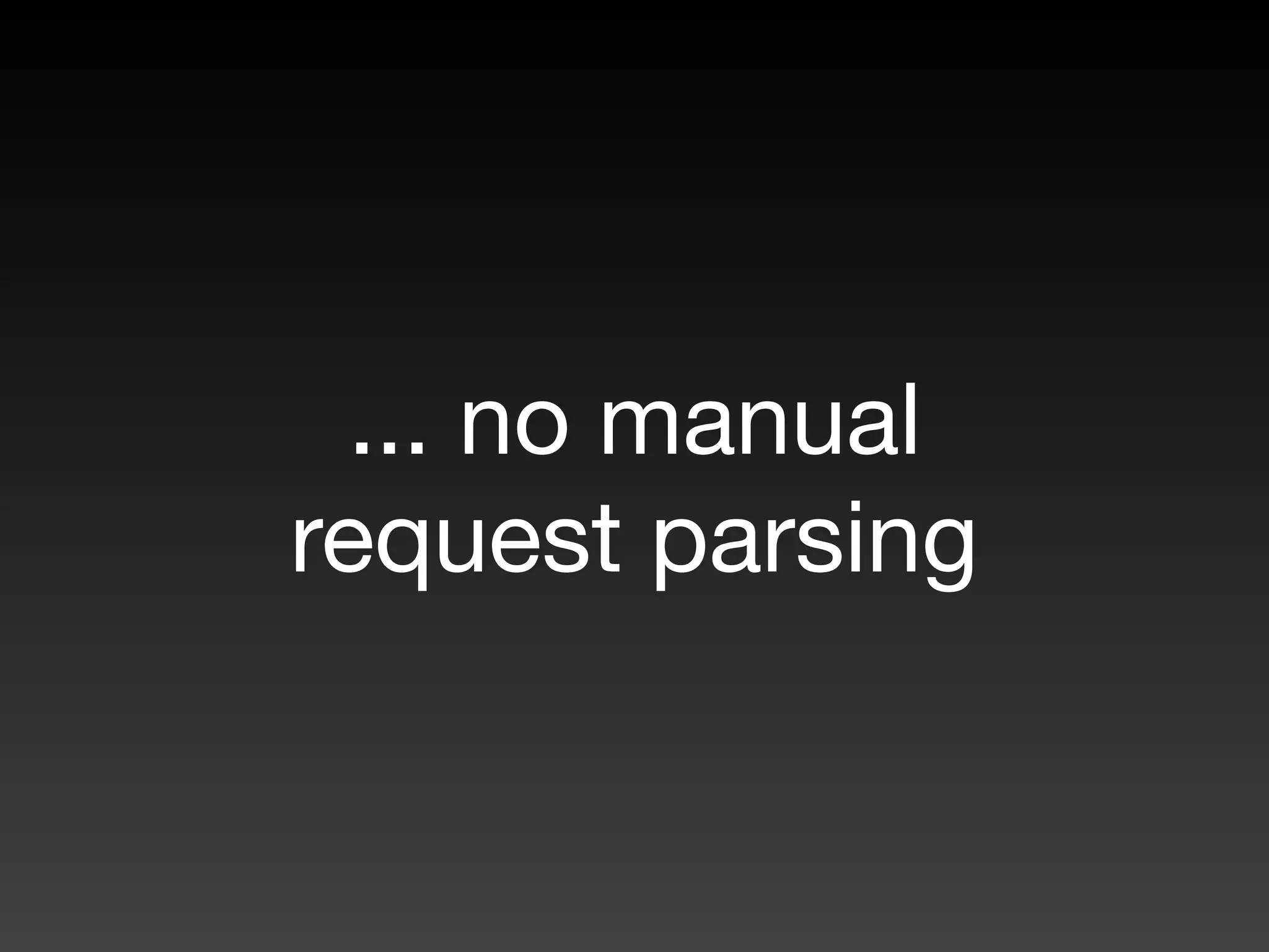 ... no manual
request parsing
 