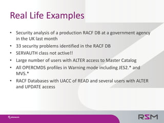 Real	Life	Examples
• Security	analysis	of	a	production	RACF	DB	at	a	government	agency	
in	the	UK	last	month
• 33	security	...