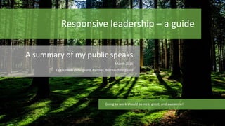 Responsive leadership – a guide
A summary of my public speaks
March 2016
Erik Korsvik Østergaard, Partner, Bloch&Østergaard
Going to work should be nice, great, and awesome!
 