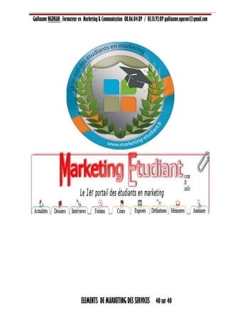 Guillaume NGORAN : Formateur en Marketing & Communication 08.06.04.89 / 03.33.92.09 guillaume.ngoran@gmail.com
ELEMENTS DE MARKETING DES SERVICES 40 sur 40
 