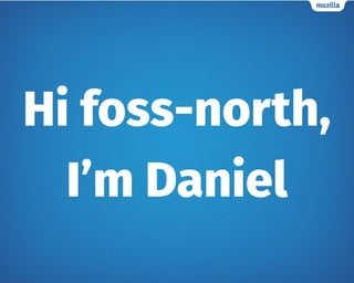 Hi foss-north,
I’m Daniel
 