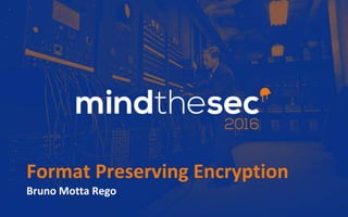 Format Preserving Encryption
Bruno Motta Rego
 