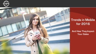 3/2/16PRIVATE & CONFIDENTIAL
Trends in Mobile
for 2016
And How They Impact
Your Sales
 