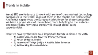 3/2/16PRIVATE & CONFIDENTIAL
Trends in Mobile
We at SFE are fortunate to work with some of the smartest technology
compani...