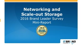 Networking and
Scale-out Storage
2016 Brand Leader Survey
Mini-Report
 