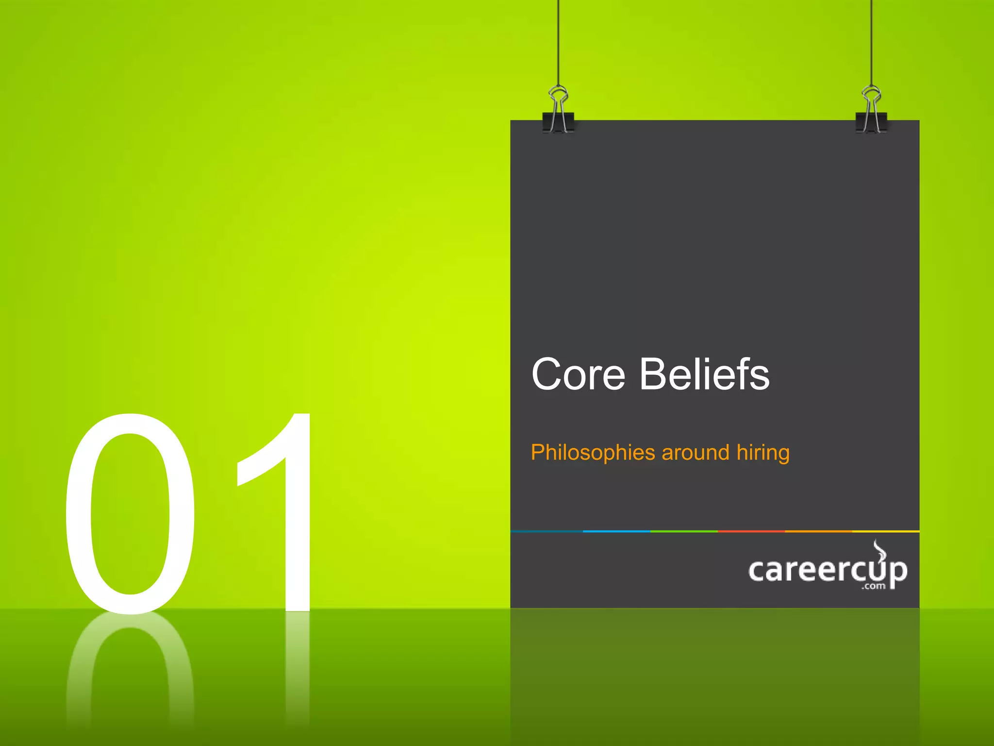 Core Beliefs
Philosophies around hiring
01
 