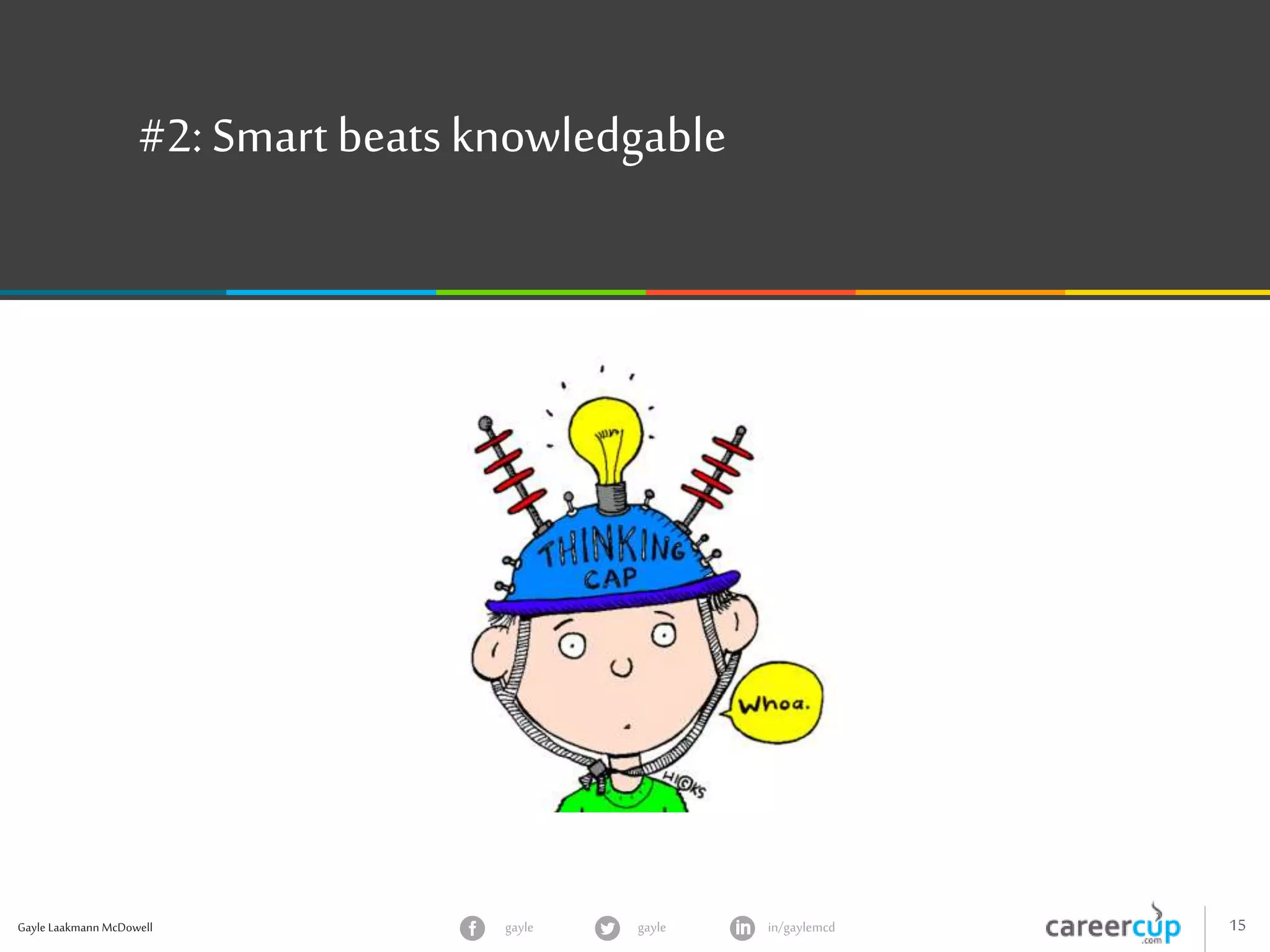 Gayle Laakmann McDowell 15gayle in/gaylemcdgayle
#2: Smart beatsknowledgable
 