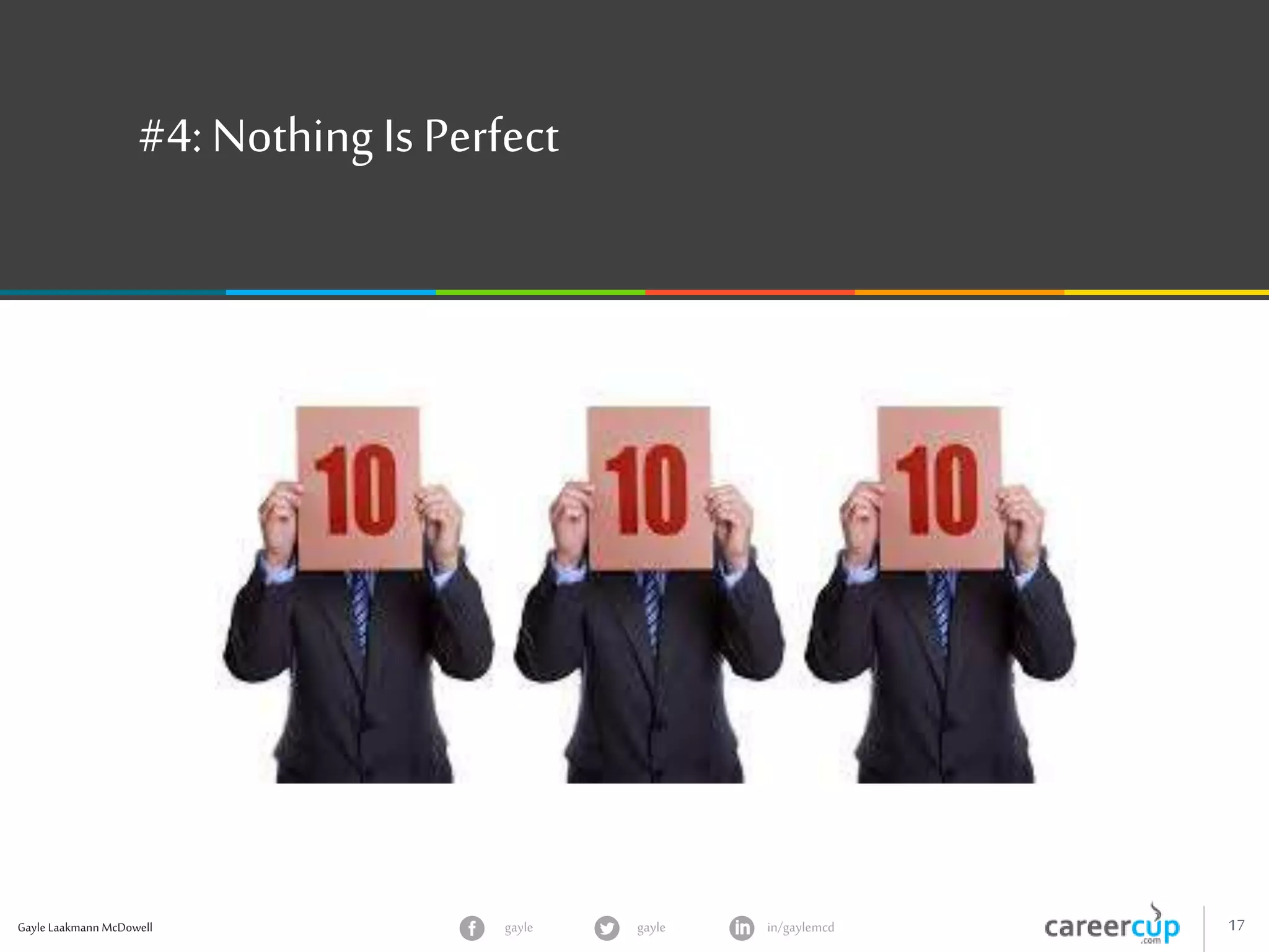 Gayle Laakmann McDowell 17gayle in/gaylemcdgayle
#4: Nothing Is Perfect
 