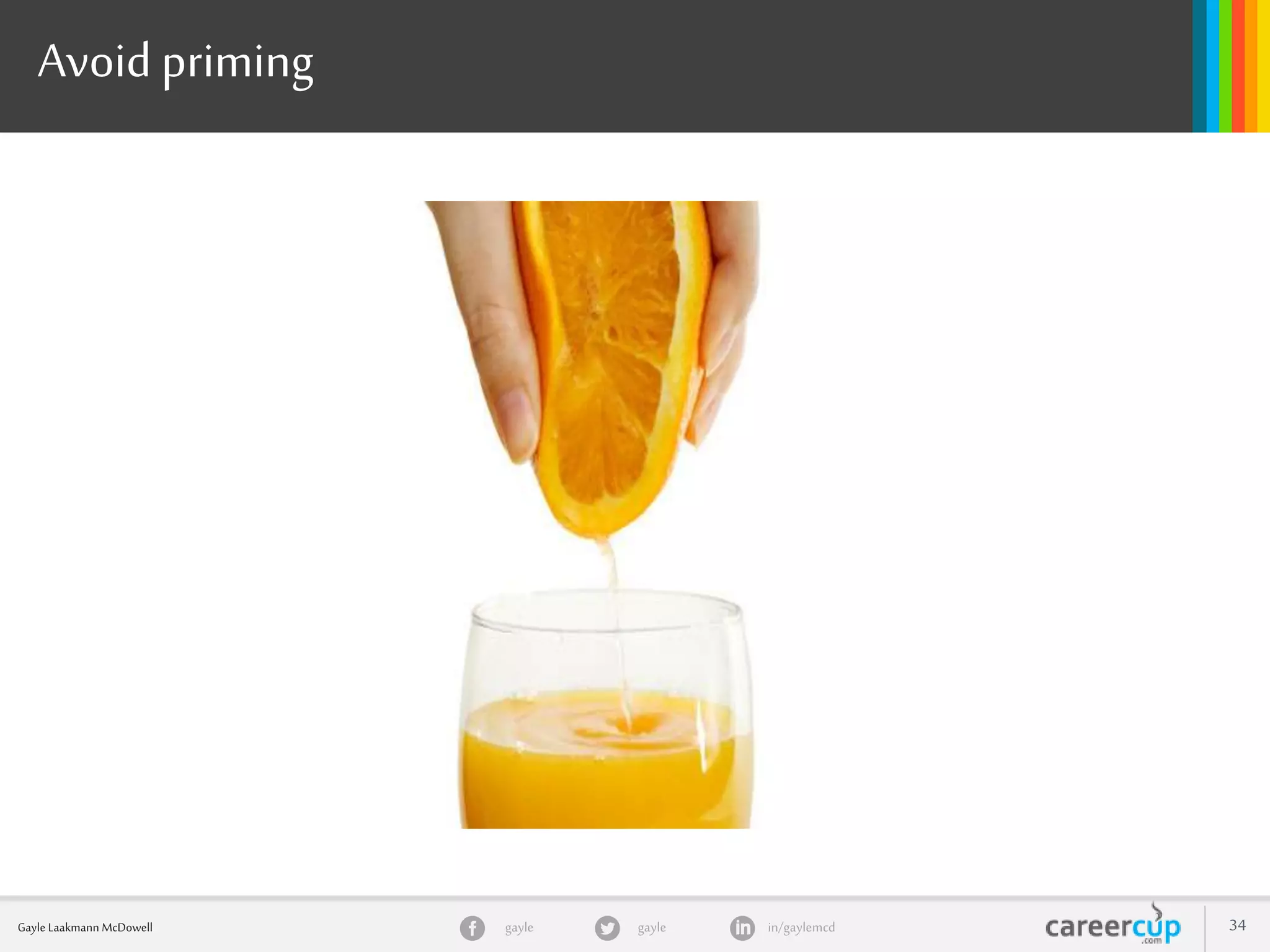 gayle in/gaylemcdgayleGayle Laakmann McDowell 34
Avoid priming
 