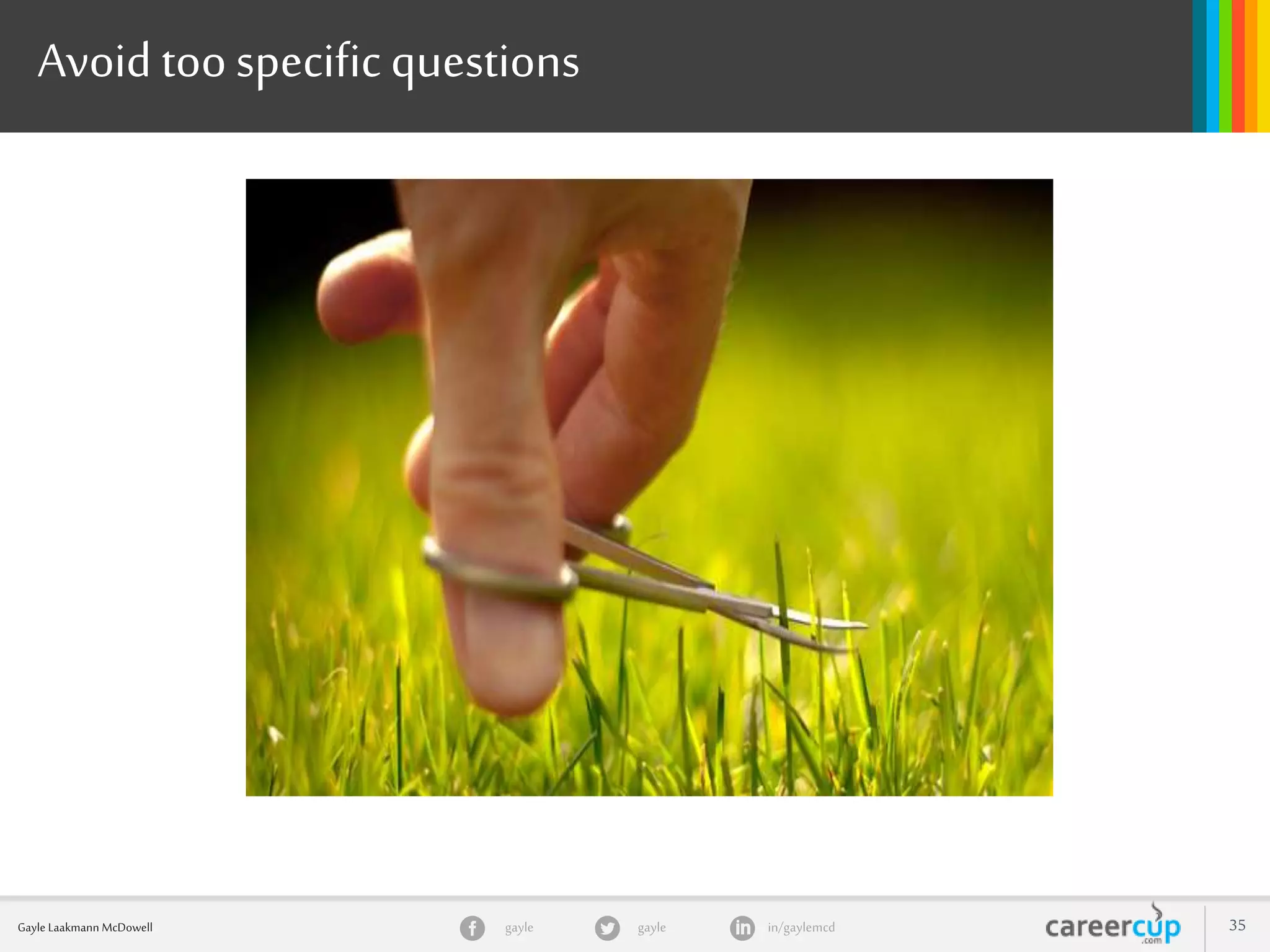 gayle in/gaylemcdgayleGayle Laakmann McDowell 35
Avoid toospecificquestions
 